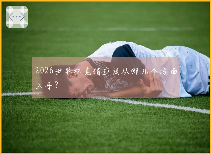 2026世界杯竞猜应该从哪几个方面入手？